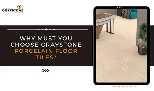 Why Must You Choose Graystone Porcelain Floor Tiles?